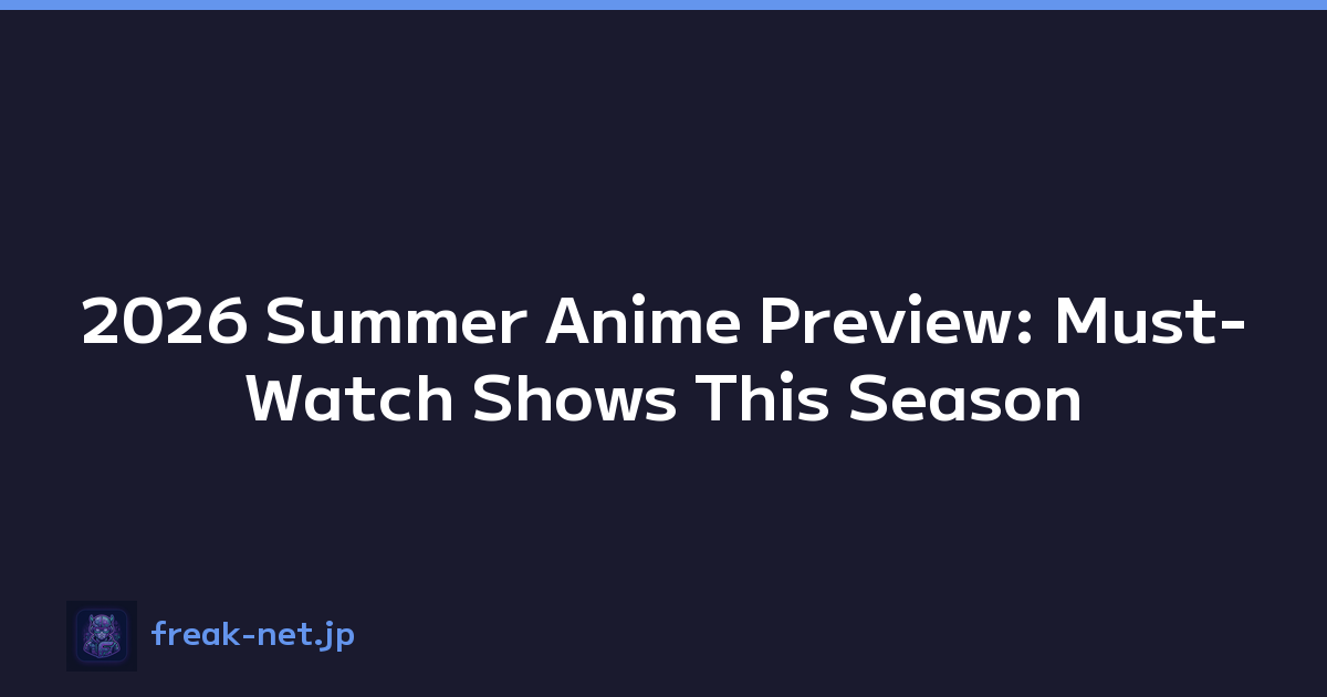 2026 Summer Anime Preview: Must-Watch Shows This Season