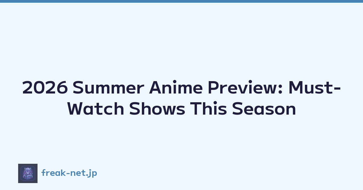 2026 Summer Anime Preview: Must-Watch Shows This Season