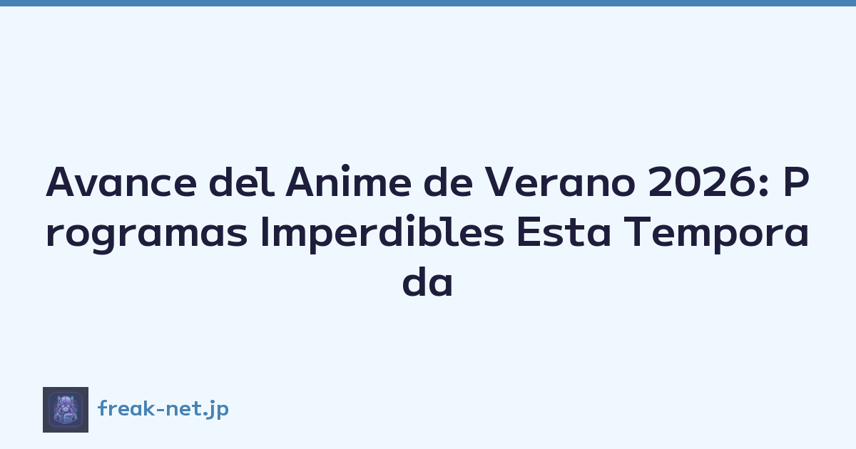 Avance del Anime de Verano 2026: Programas Imperdibles Esta Temporada