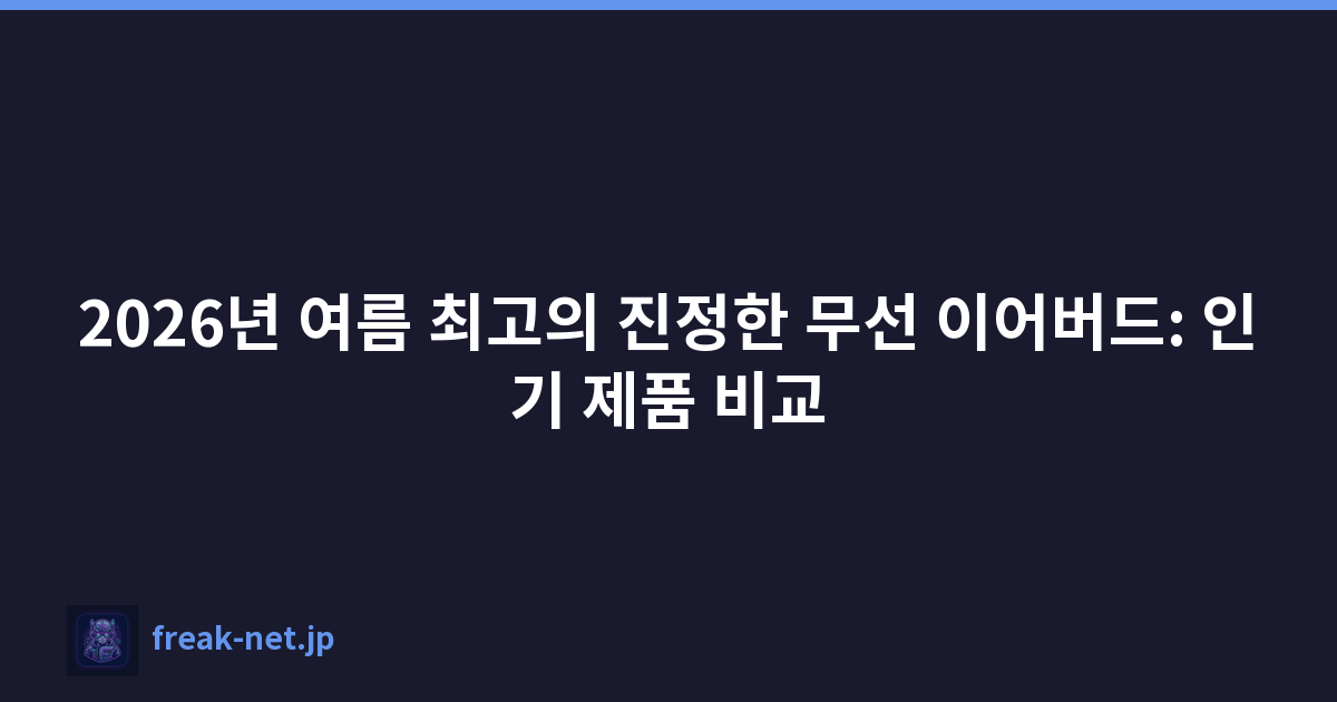 2026년 여름 최고의 진정한 무선 이어버드: 인기 제품 비교