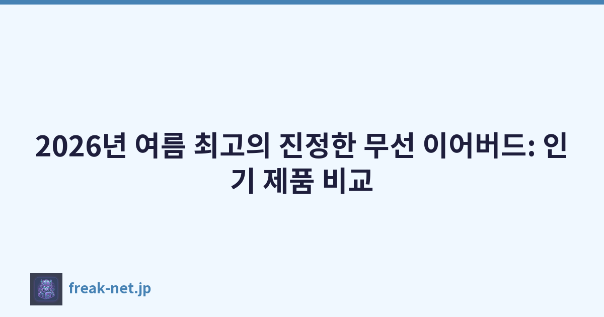 2026년 여름 최고의 진정한 무선 이어버드: 인기 제품 비교