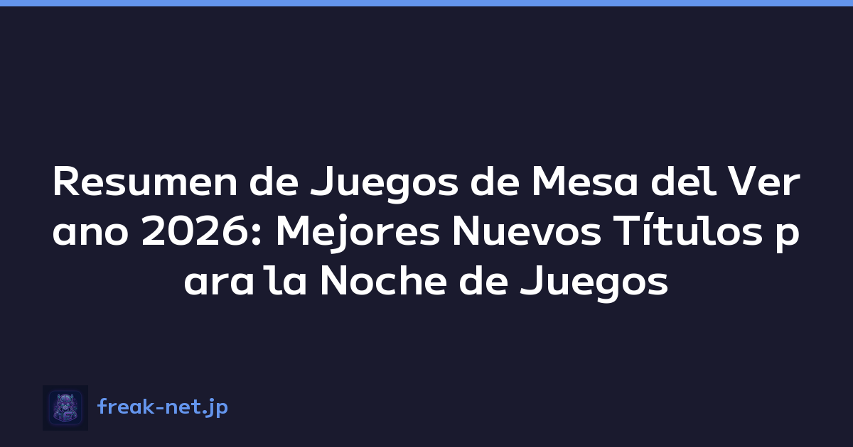 Resumen de Juegos de Mesa del Verano 2026: Mejores Nuevos Títulos para la Noche de Juegos