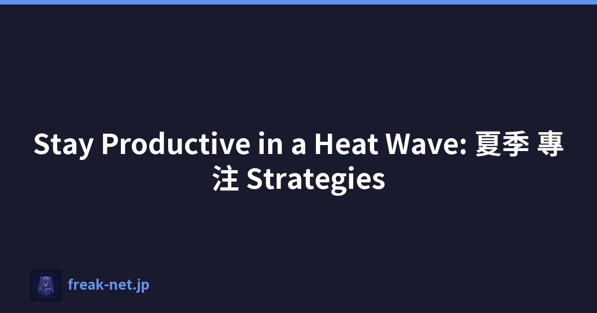 Stay Productive in a Heat Wave: 夏季 專注 Strategies