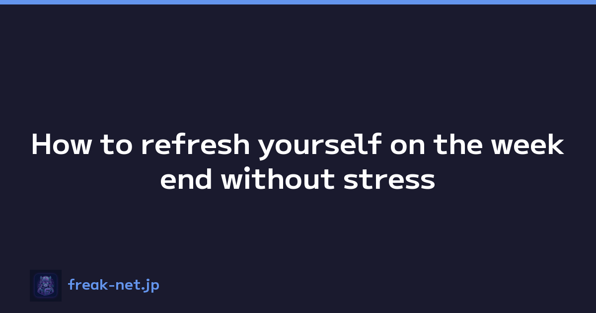 How to refresh yourself on the weekend without stress