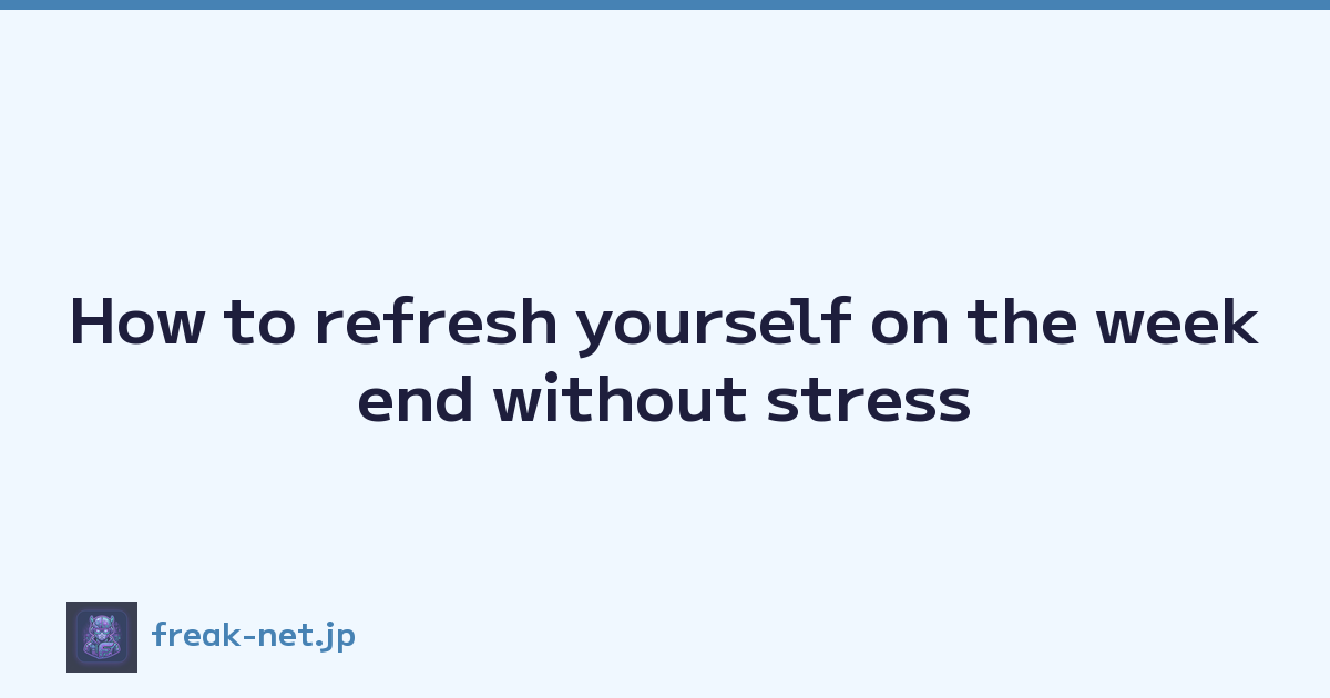 How to refresh yourself on the weekend without stress