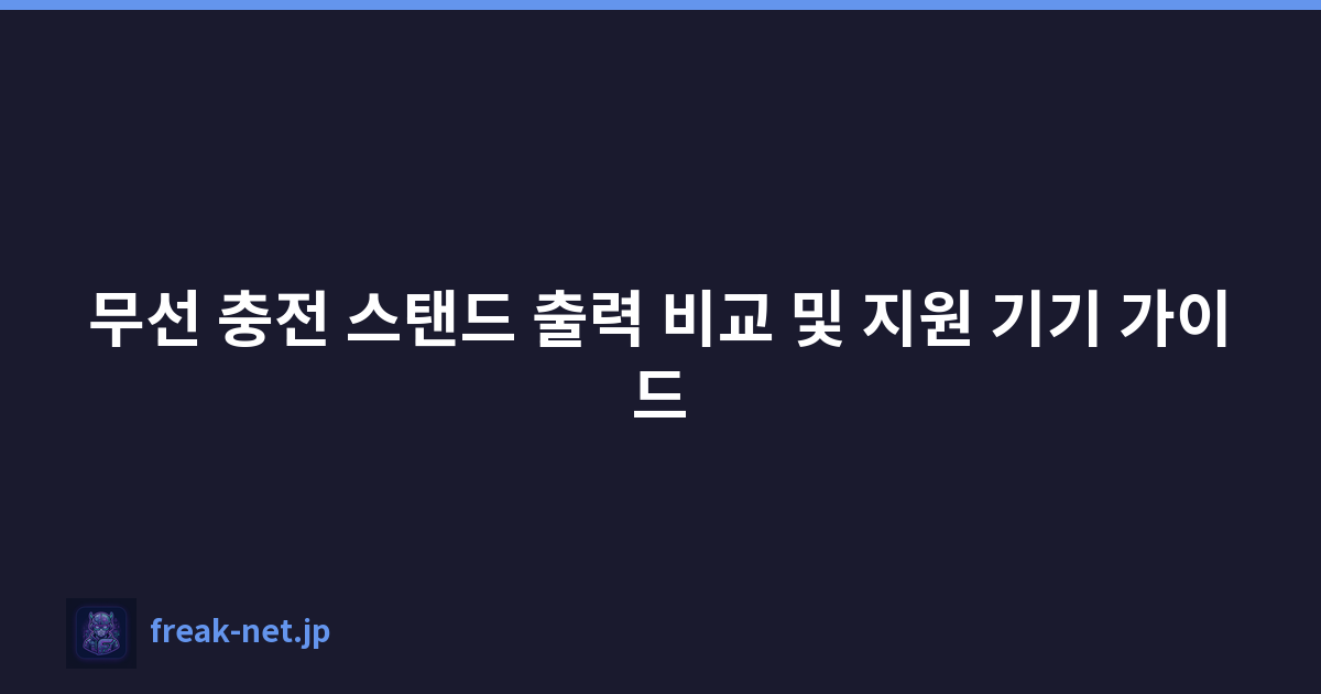 무선 충전 스탠드 출력 비교 및 지원 기기 가이드