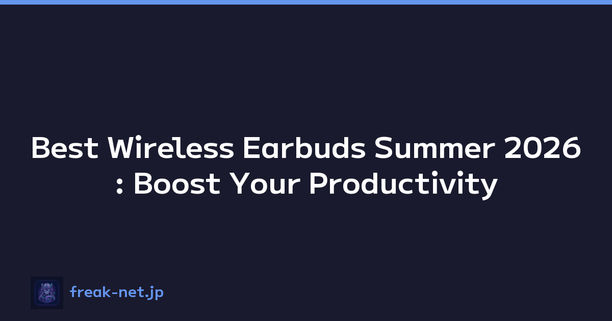 Best Wireless Earbuds Summer 2026: Boost Your Productivity