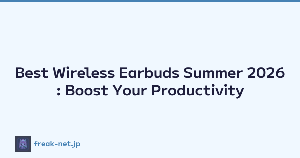 Best Wireless Earbuds Summer 2026: Boost Your Productivity