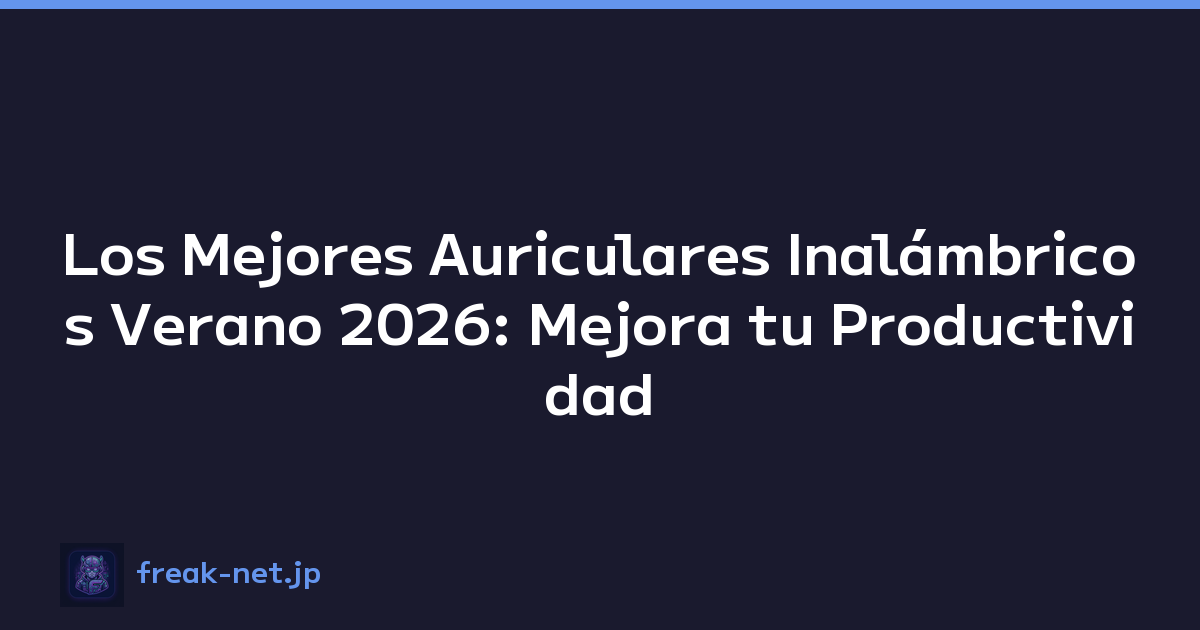 Los Mejores Auriculares Inalámbricos Verano 2026: Mejora tu Productividad