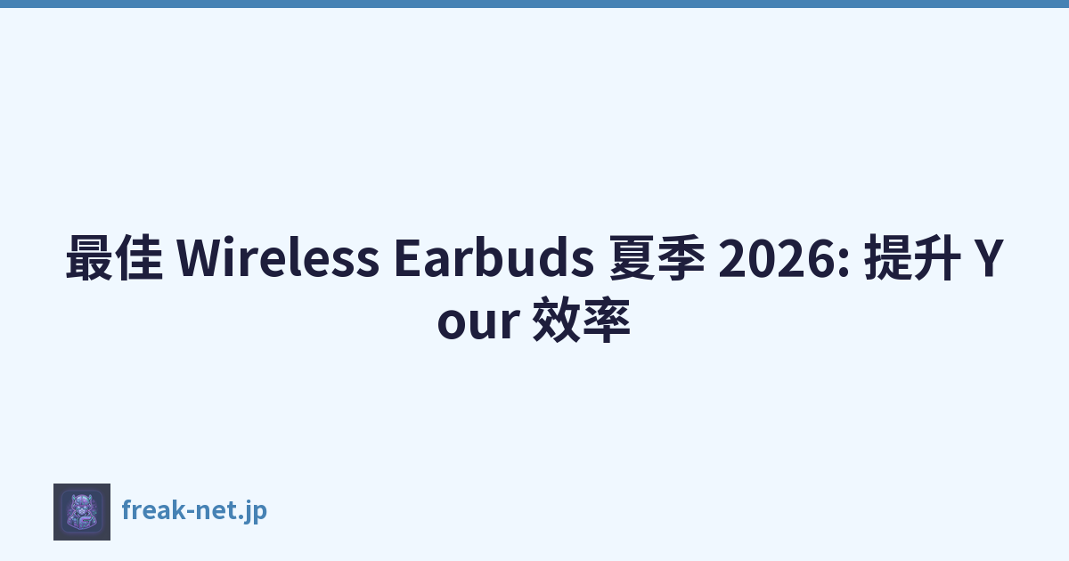最佳 Wireless Earbuds 夏季 2026: 提升 Your 效率